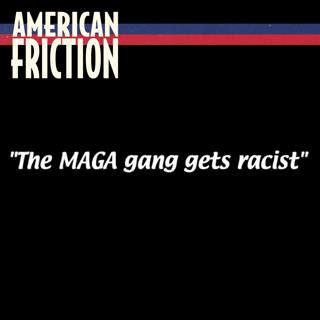 Trump and the MAGA gang get racist!