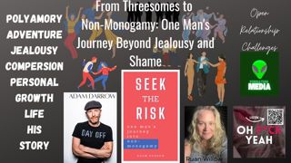 Adam Darrow, From Threesomes to Ethical Non-Monogamy, One Man's Journey Beyond Jealousy and Societal Induced Shame