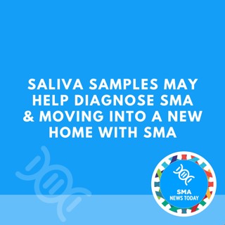 Saliva Samples May Help Diagnose SMA & Moving Into a New Home with SMA