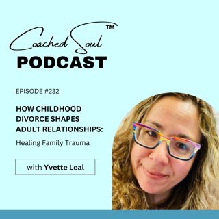How Childhood Divorce Shapes Adult Relationships: Healing Family Trauma with Yvette Leal