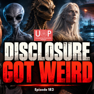 Episode 182: UFO Disclosure Is Getting Weird | Uncovering Anomalies Podcast (UAP)