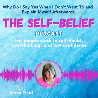 Why Do I Say Yes When I Don’t Want To and Explain Myself Afterwards with Jenny Field ep 118