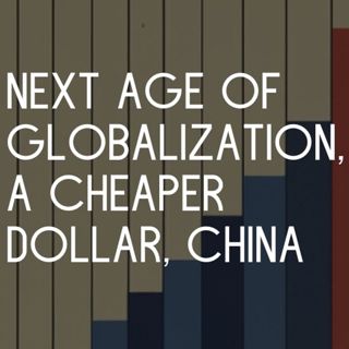 Why the Next Age of Globalization Will Be Awesome, a Cheaper US Dollar, and Reducing the Deficit