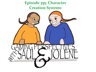 Episode 355: Character Creation Systems, Gaming Perspectives with Saul and Jolene
