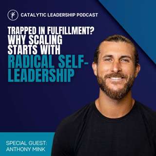 Trapped in Fulfillment? Why Scaling Starts with Radical Self-Leadership With Anthony Mink