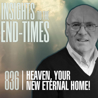EP-836: Heaven, Your New Eternal Home — What Will it be Like!