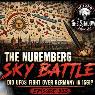 The Nuremberg Sky Battle: Did UFOs Fight Over Germany in 1561? | Episode 333