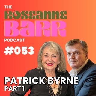 Danger Close with Patrick Byrne Part 1 | The Roseanne Barr Podcast #053