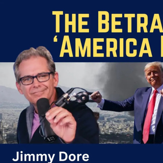 Jimmy Dore: The Betrayal of 'America First'?