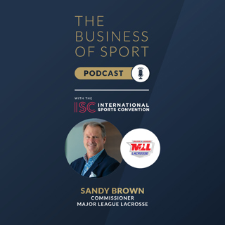 The Business Of Sport Podcast - Episode 2 - Sandy Brown - Commissioner, Major League Lacrosse.