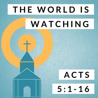 The World is Watching; Acts 5:1-16