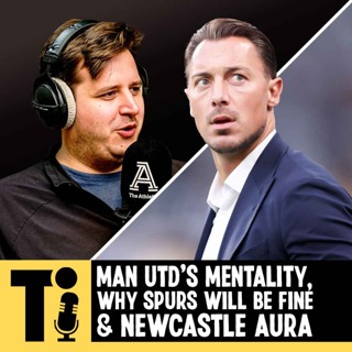 Man Utd's mentality, why Spurs will be fine & Newcastle aura