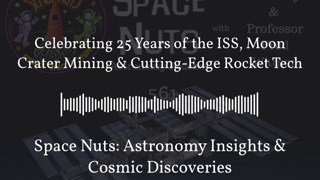 Celebrating 25 Years of the ISS, Moon Crater Mining & Cutting-Edge Rocket Tech | Space Nuts:...