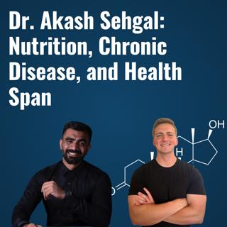 Nutrition, Chronic Disease, and Health Span: My Conversation with Dr. Akash Sehgal | Episode 8