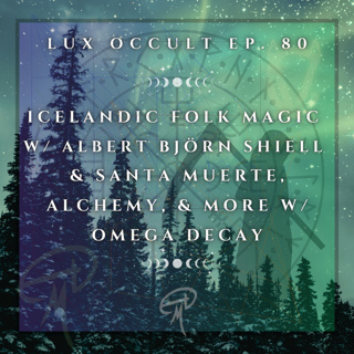 80. Icelandic Folk Magic w/ Albert Björn Shiell & Santa Muerte, Alchemy, and More w/ Omega Decay