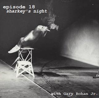 18: Sharkey's Night (with Gary Bohan Jr.)