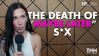 286. The Death of "Maybe Later" Sex