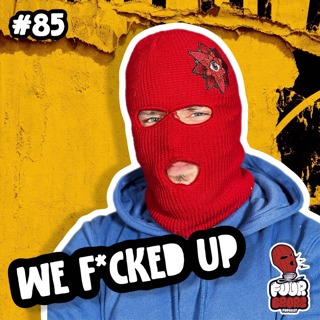 #85 - We F*cked Up