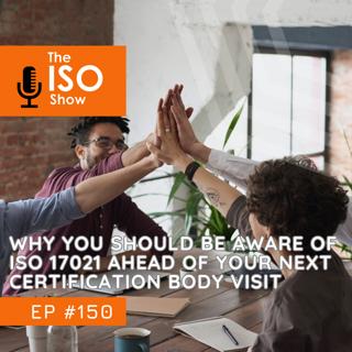 #150 Why you should be aware of ISO 17021 ahead of your next Certification Body visit