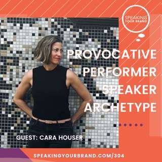 304: Provocative Performer Speaker Archetype with Cara Houser