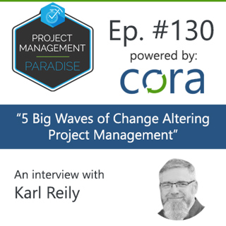 Episode 130: "How 5 Big Waves of Change Will Alter Project Management" with Karl Reilly