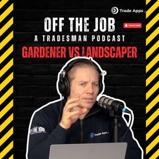 Gardener vs Landscaper | Off The Job: A Tradesman Podcast Episode 76