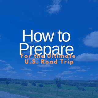 How to Prepare for the Ultimate U.S. Road Trip