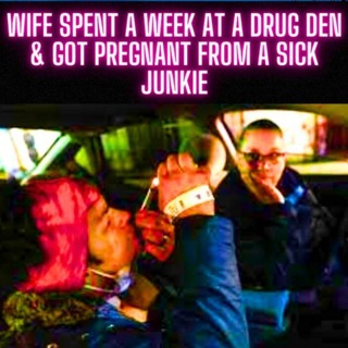 Wife Spent A Week At a Drug Den & Got Pregnant From A Sick Junkie
