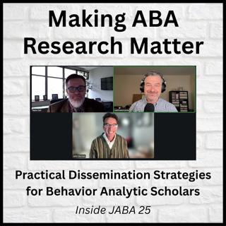 Making ABA Research Matter: Practical Dissemination Strategies for Behavior Analytic Scholars, Inside JABA 25