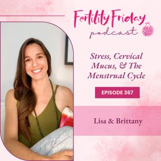 [On-Air Client Session] FFP 367 | Stress, Cervical Mucus, & The Menstrual Cycle | Lisa & Brittany