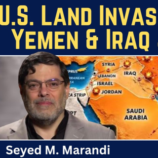 Seyed M. Marandi: Plans for a U.S. Land Invasion of Iran; Yemen & Iran Enters the War?