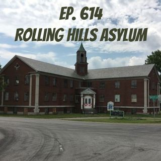 Ep. 614 - Rolling Hills Asylum