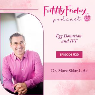 FFP 520 | Egg Donation and IVF | Dr. Marc Sklar L.Ac