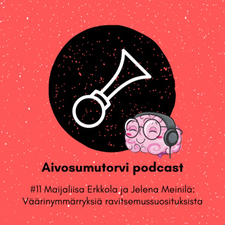 #11 Maijaliisa Erkkola ja Jelena Meinilä: Väärinymmärryksiä ravitsemussuosituksista