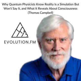 Why Quantum Physicists Know Reality Is a Simulation But Won't Say It, and What It Reveals About Consciousness (Thomas Campbell)