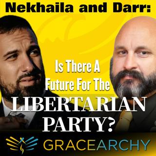 160 Libertarian National Chairs Nekhaila and Darr - Gracearchy with Jim Babka
