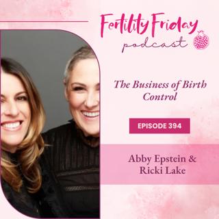 FFP 394 | The Business of Birth Control | Abby Epstein & Ricki Lake