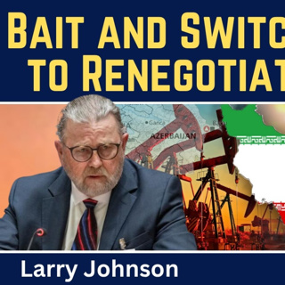 Larry Johnson: Bait & Switch - U.S. Efforts to Renegotiate the MoU with Iran
