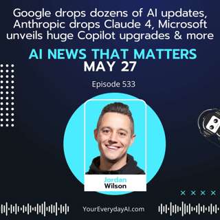 EP: 533 Google drops dozens of AI updates, Anthropic drops Claude 4, Microsoft unveils huge Copilot upgrades and more AI news that matters