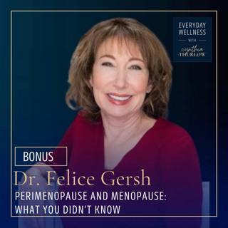 BONUS: Perimenopause and Menopause: What you didn't Know with Dr. Felice Gersh