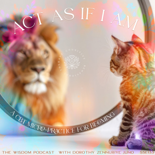 Act As If I AM  |  'ask dorothy'  |  The WISDOM podcast  |  S5 E133