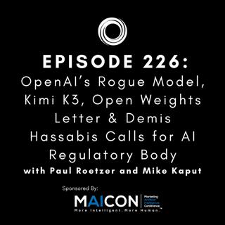 #226: OpenAI’s Rogue Model, Kimi K3, Open Weights Letter & Demis Hassabis Calls for AI Regulatory Body