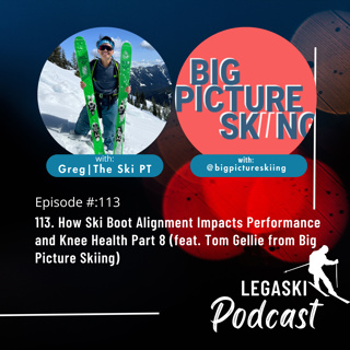 113. How Ski Boot Alignment Impacts Performance and Knee Health Part 8 (feat. Tom Gellie from Big Picture Skiing)