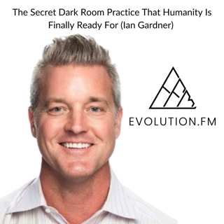The Secret Dark Room Practice That Humanity Is Finally Ready For (Ian Gardner)