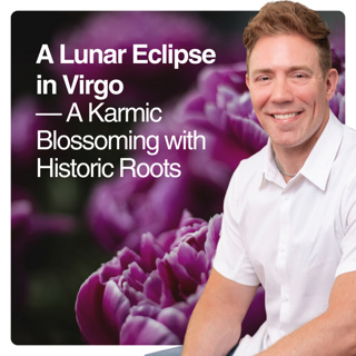 A Lunar Eclipse in Virgo — A Karmic Blossoming with Historic Roots