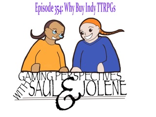 Episode 354: Why Buy Indy TTPRGs, Gaming Perspectives with Saul and Jolene