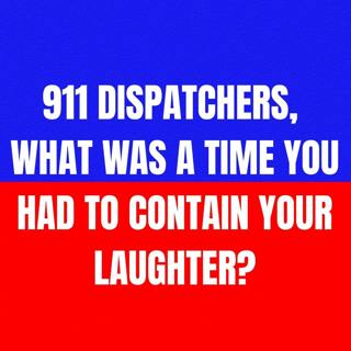 911 dispatchers, what was a time you had to contain your laughter?