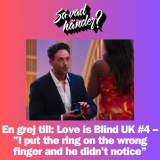 En grej till: Love is Blind UK #4 – ”I put the ring on the wrong finger and he didn’t notice”