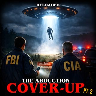 RELOADED | 120: The Abduction Cover-up Part Two