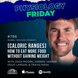 Physiology Friday: [Caloric Ranges] How to Eat More Food Without Gaining Weight w/ Zach Moore, Anders Varner, Doug Larson, and Travis Mash